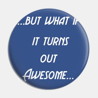 What if it's Awesome?!?! Pin