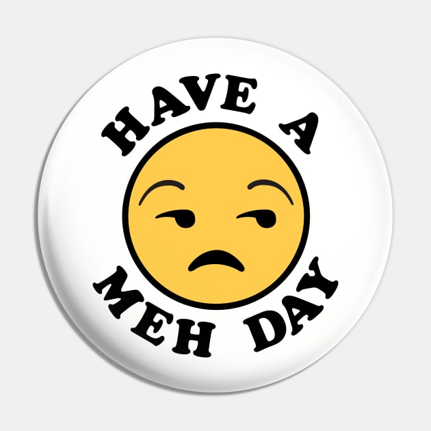 Have a Meh Day Pin by DetourShirts