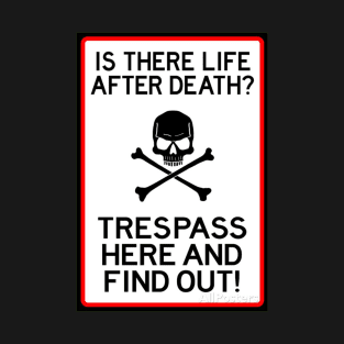 Is there life after death? Trespass here and find out T-Shirt