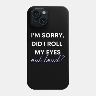 I'm sorry, did I roll my eyes OUT LOUD? Phone Case