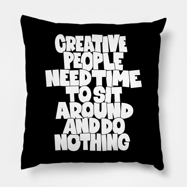 Creative People need Time to sit around and do nothing Pillow by Boogosh