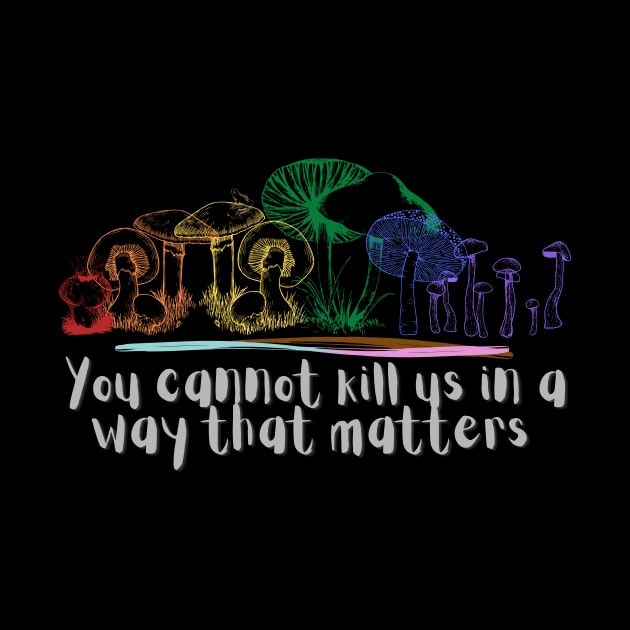 You cannot kill us in a way that matters pride mushrooms by Sunniest-Dae