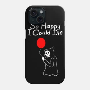 So Happy I Could Die Phone Case