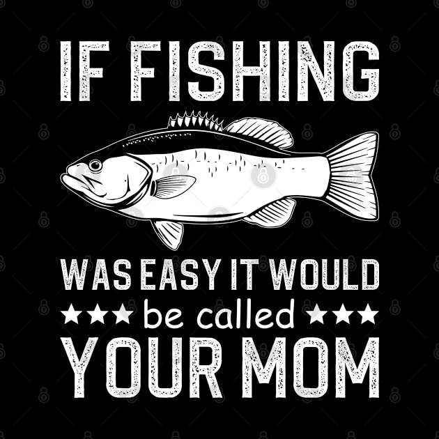 if fishing was easy it would be called your mom by DragonTees