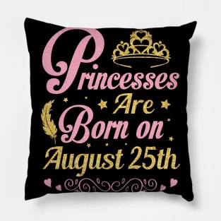 Princesses Are Born On August 25th Happy Birthday To Me Nana Mommy Aunt Sister Wife Niece Daughter Pillow