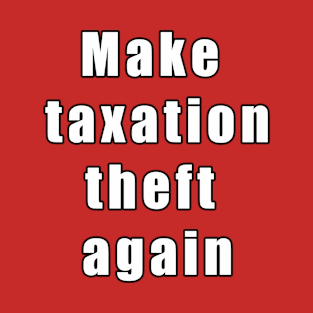 Make taxation theft again T-Shirt