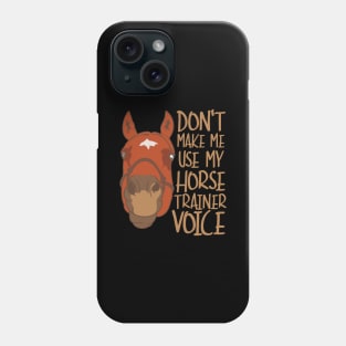 Don't Make Me Use My Horse Trainer Voice Phone Case