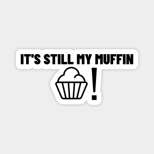 It's Still My Muffin! Magnet