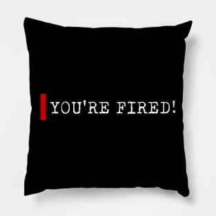 You're fired Pillow