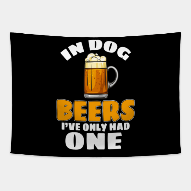 In Dog Beers I've Only Had One Perfect gift Drinker Drinking Shirt ...