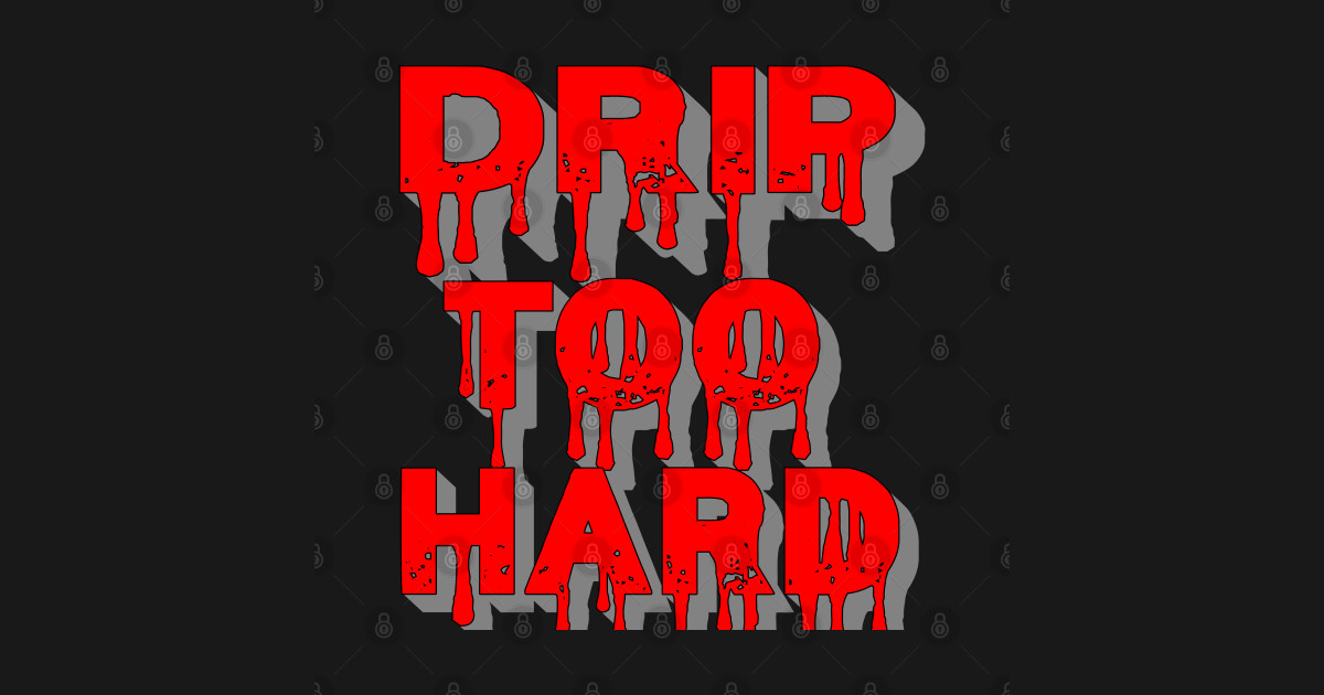 Drip Too Hard Drippy Posters and Art Prints TeePublic