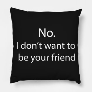 No. I don't want to be your friend Pillow