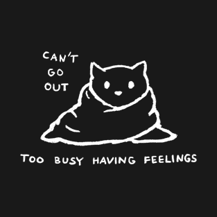 Can't Go Out - Too Busy Having Feelings T-Shirt