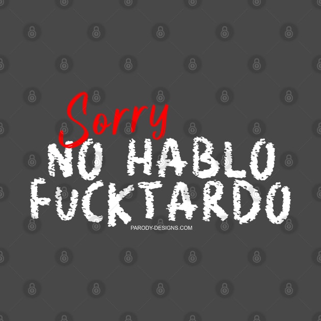 Sorry, no hablo fucktardo! by Parody Designs