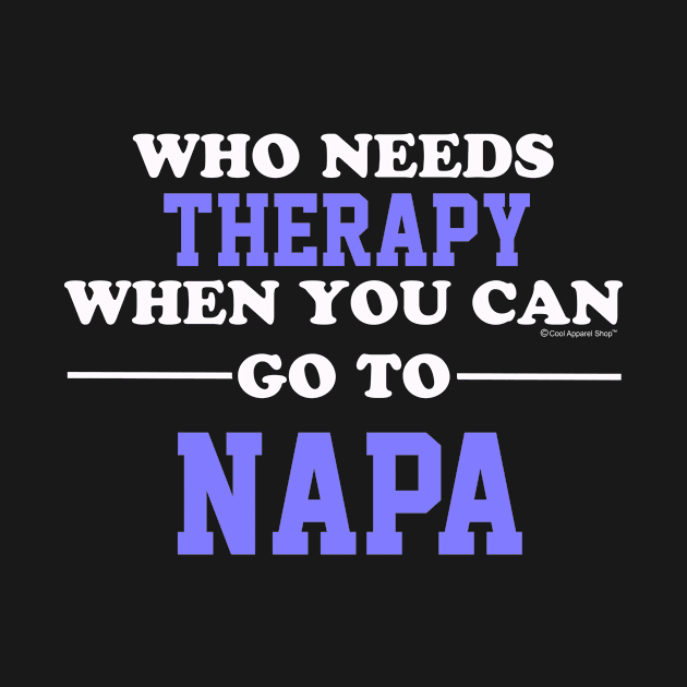 Who Needs Therapy When You Can Go To Napa by CoolApparelShop