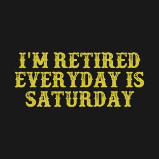 I'm Retired Everyday Is Saturday Vintage Birthday Gift for Men Women T-Shirt