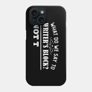 WHAT DO WE SAY TO WRITER'S BLOCK? Phone Case