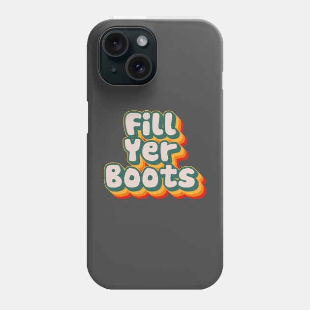 Fill Yer Boots Phone Case by n23tees