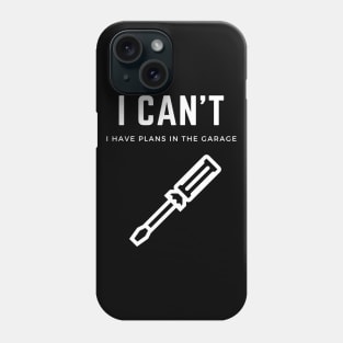 I can't I have plans in the garage Phone Case