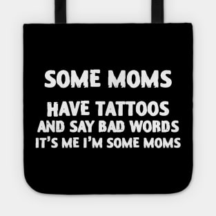 Some Moms Have Tattoos And Say Bad Words Tote