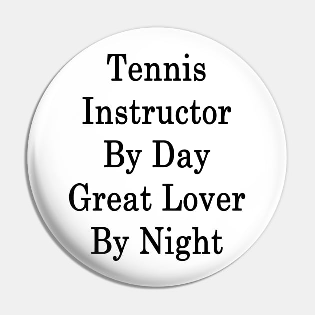 Tennis Instructor By Day Great Lover By Night Pin by supernova23
