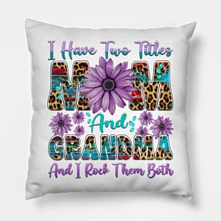 I Have Two Titles Mom And Grandma I Rock Them Both Floral Pillow