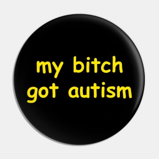my bitch got autism Pin