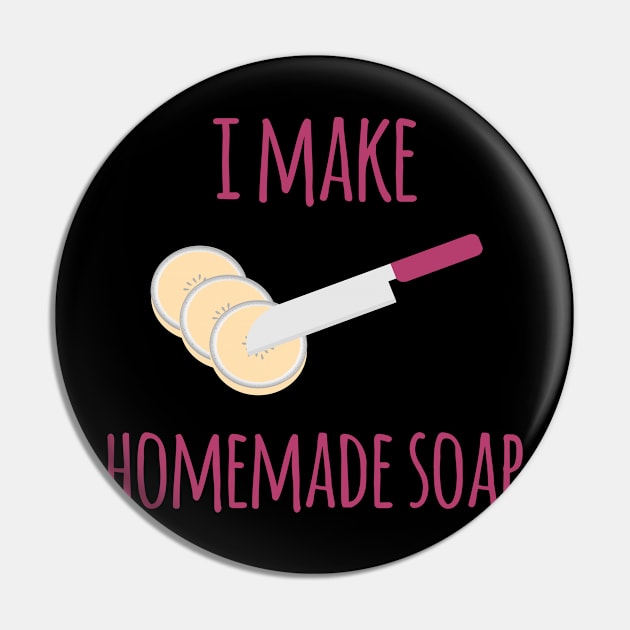 I Make Homemade Soap Funny Soapmaking Pin by at85productions