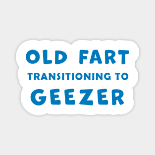 Old Fart transitioning to Geezer, funny graphic t-shirt, for senior old men with a sense of humor about aging Magnet