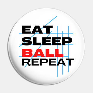 EAT SLEEP BALL REPEAT Pin