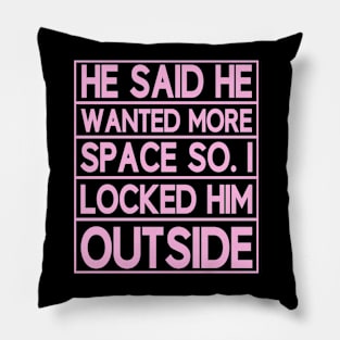 he said he wanted more space so i locked him outside Pillow