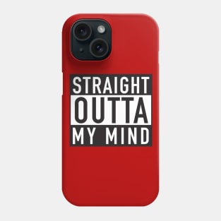 Straight Outta My Mind Phone Case