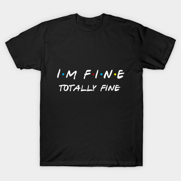 I'm Fine - Friends - T-Shirt