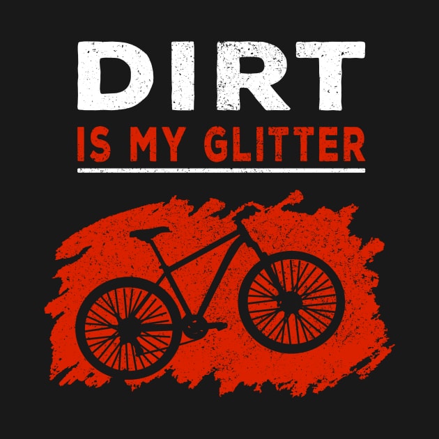 Dirt is my glitter mountain biking MTB Gift by Lomitasu