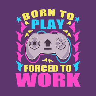 Funny Video Games Born To Play Forced To Work T-Shirt