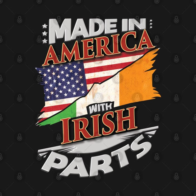 Made In America With Irish Parts - Gift for Irish From Ireland by Country Flags