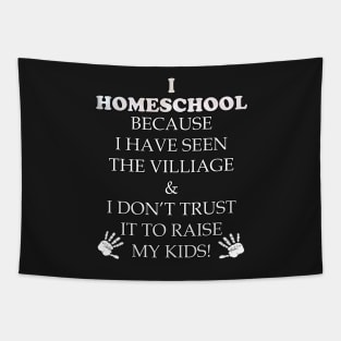 Homeschool Funny Teacher Quote Gift. Funny quote saying, I HOMESCHOOL BECAUSE IVE SEEN THE VILLAGE & I DONT TRUST IT TO RAISE MY KIDS Tapestry