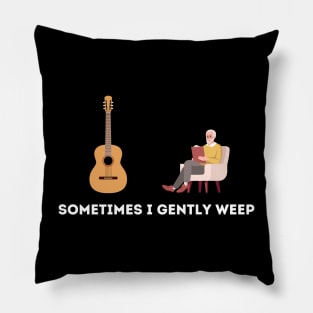 Sometimes I Gently Weep Pillow