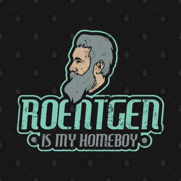 Roentgen is my homeboy - Funny Xray Tech Radiology Tech by Shirtbubble