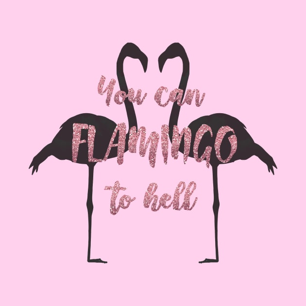 You can Flamingo To Hell by CatAstropheBoxes