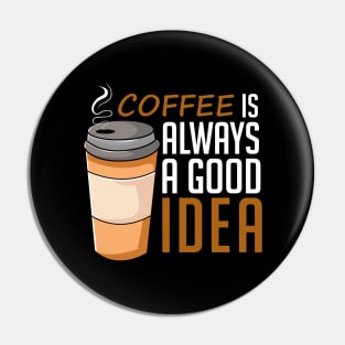 Coffee Is Always A Good Idea, Lovely Pin