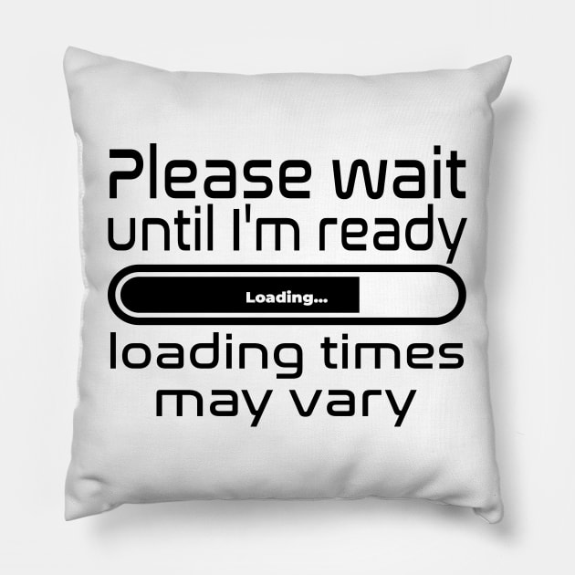 Please wait until I'm ready, loading times may vary Pillow by WolfGang mmxx