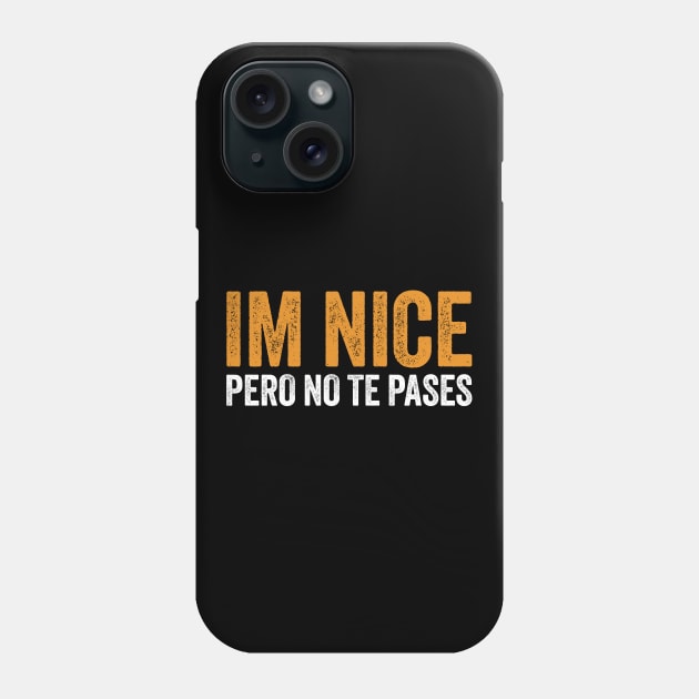 Im Nice Pero No Te Pases Phone Case by Sarjonello