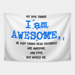 My Dog thinks I AM AWESOME - funny Shirt Tapestry