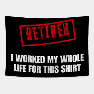 Retired I worked for my whole life for this shirt Tapestry