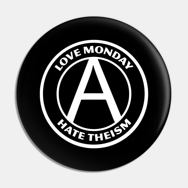 LOVE MONDAY, HATE THEISM Pin by Greater Maddocks Studio