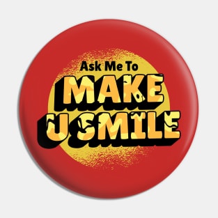 Ask Me To Make You Smile Beautiful design Pin