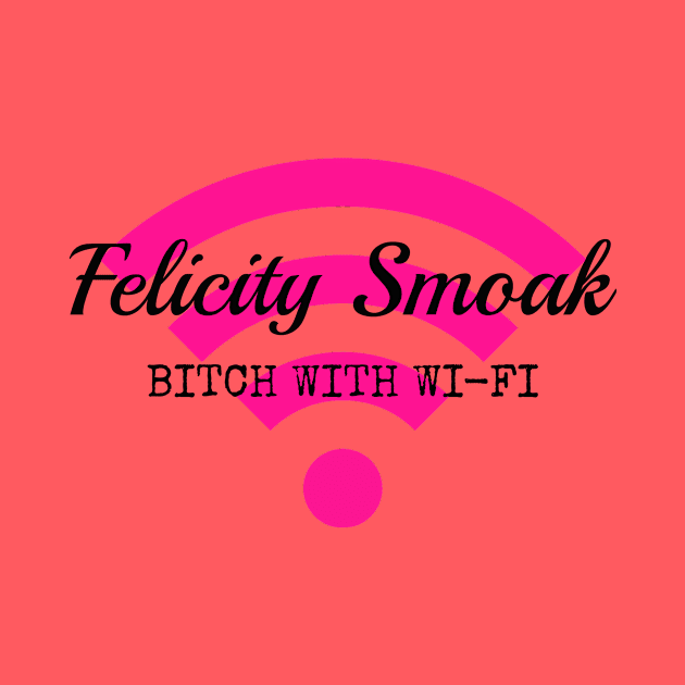 Felicity Smoak - Bitch With Wi-Fi - Black Text Version by FangirlFuel