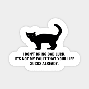 Black Cats Don't Bring Bad Luck, Your Life Sucks Already! Magnet