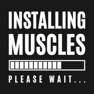 Funny Gym Fitness Bodybuilding Installing Muscles Please Wait T-Shirt